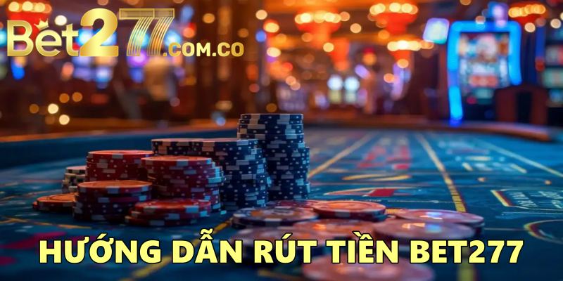 Hướng Dẫn Rút Tiền Bet277